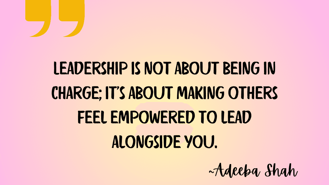 Leadership is not about being in charge; it's about making others feel empowered to lead alongside you.